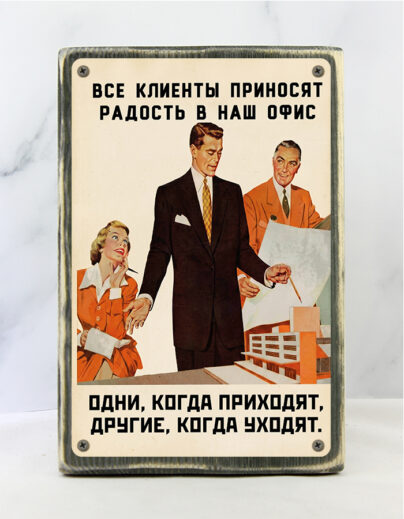 Табличка на состаренной доске «Все клиенты приносят радость в наш офис — одни когда приходят, другие когда уходят» — демотиватор для бизнеса