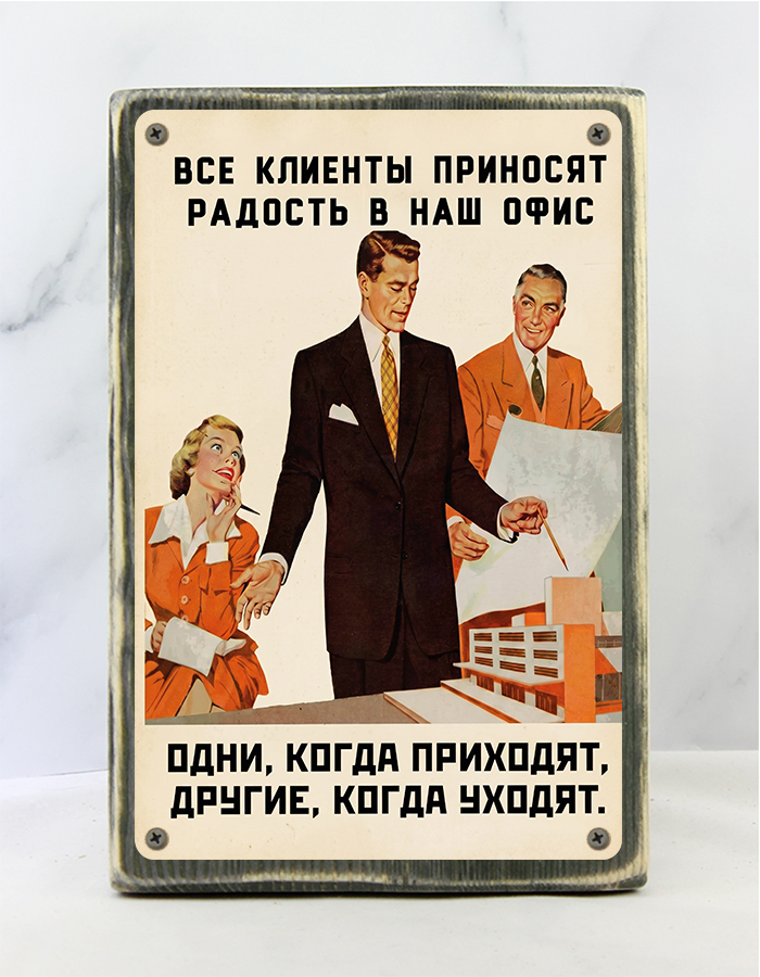 Табличка на состаренной доске «Все клиенты приносят радость в наш офис — одни когда приходят, другие когда уходят» — демотиватор для бизнеса